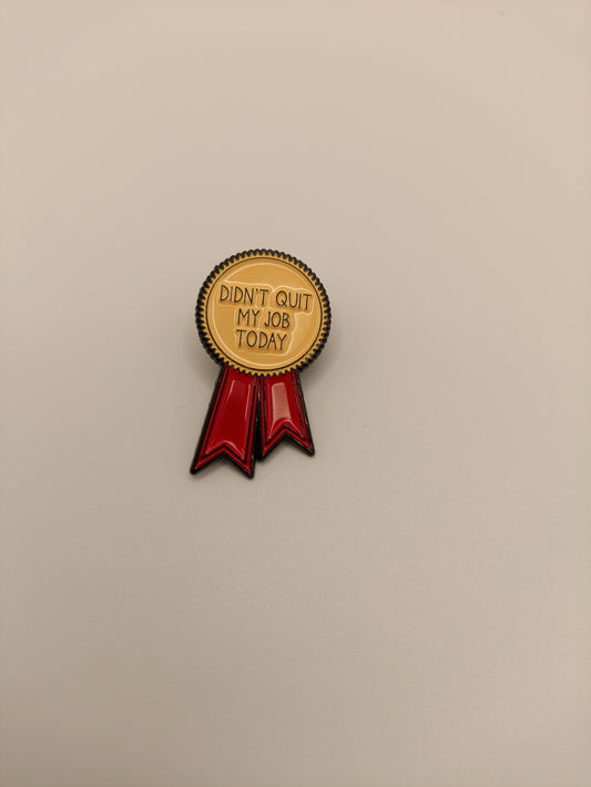 Didn't Quit My Job Today Badge